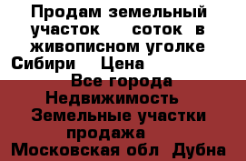 Продам земельный участок (40 соток) в живописном уголке Сибири. › Цена ­ 1 000 000 - Все города Недвижимость » Земельные участки продажа   . Московская обл.,Дубна г.